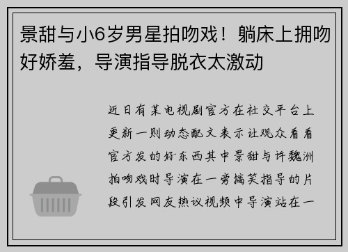 景甜与小6岁男星拍吻戏！躺床上拥吻好娇羞，导演指导脱衣太激动